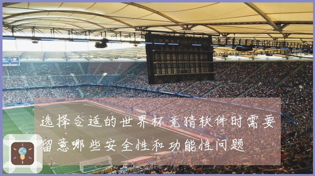 选择合适的世界杯竞猜软件时需要留意哪些安全性和功能性问题