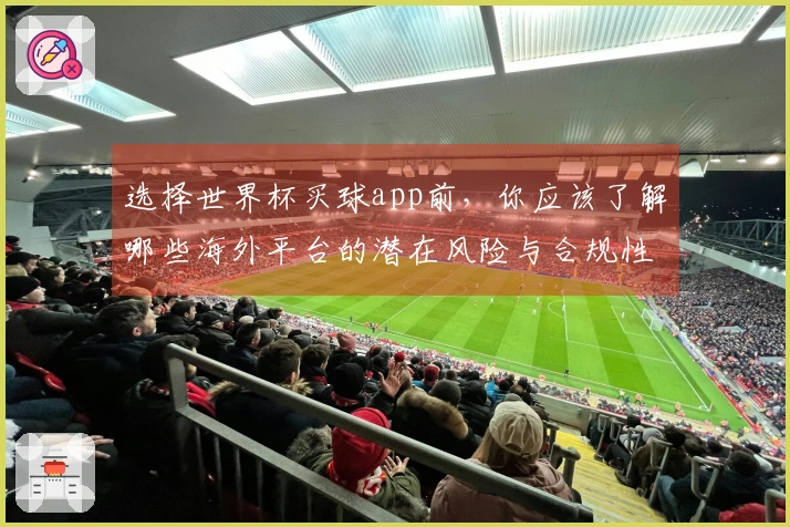 选择世界杯买球app前，你应该了解哪些海外平台的潜在风险与合规性？